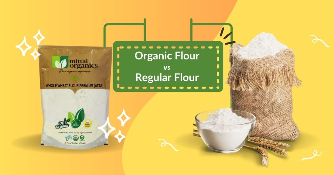 Organic Flour vs Regular Flour - Exploring the Diversity | Mittal Organics