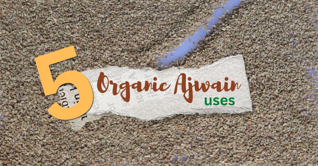 5 Uses of Organic Ajwain